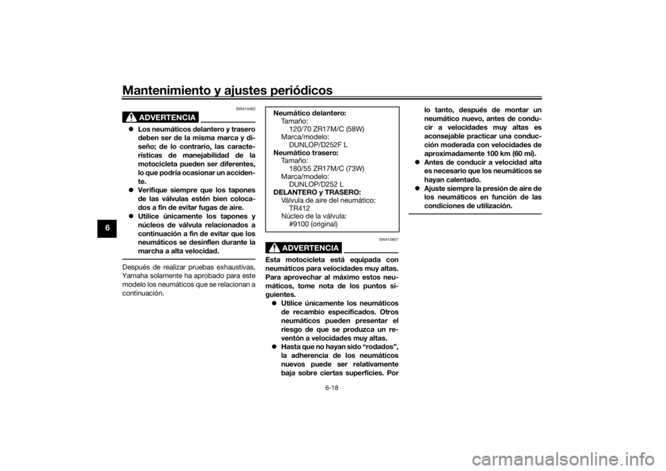 YAMAHA XJR 1300 2016 Manuale de Empleo (in Spanish) Mantenimiento y ajustes periódicos
6-18
6
ADVERTENCIA
SWA10482
Los neumáticos d elantero y trasero
d eben ser de la misma marca y di-
seño; de lo contrario, las caracte-
rísticas de maneja YAMAHA XJR 1300 2016 Manuale de Empleo (in Spanish) Mantenimiento y ajustes periódicos
6-18
6
ADVERTENCIA
SWA10482
Los neumáticos d elantero y trasero
d eben ser de la misma marca y di-
seño; de lo contrario, las caracte-
rísticas de maneja