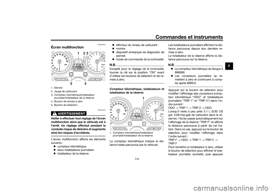 YAMAHA XJR 1300 2016 Notices Demploi (in French) Commandes et instruments
3-6
3
FAU4324C
Écran multifonction
AVERTISSEMENT
FWA12313
Veiller à effectuer tout réglage d e l’écran
multifonction alors que le véhicule est à
l’arrêt. Un réglag YAMAHA XJR 1300 2016 Notices Demploi (in French) Commandes et instruments
3-6
3
FAU4324C
Écran multifonction
AVERTISSEMENT
FWA12313
Veiller à effectuer tout réglage d e l’écran
multifonction alors que le véhicule est à
l’arrêt. Un réglag