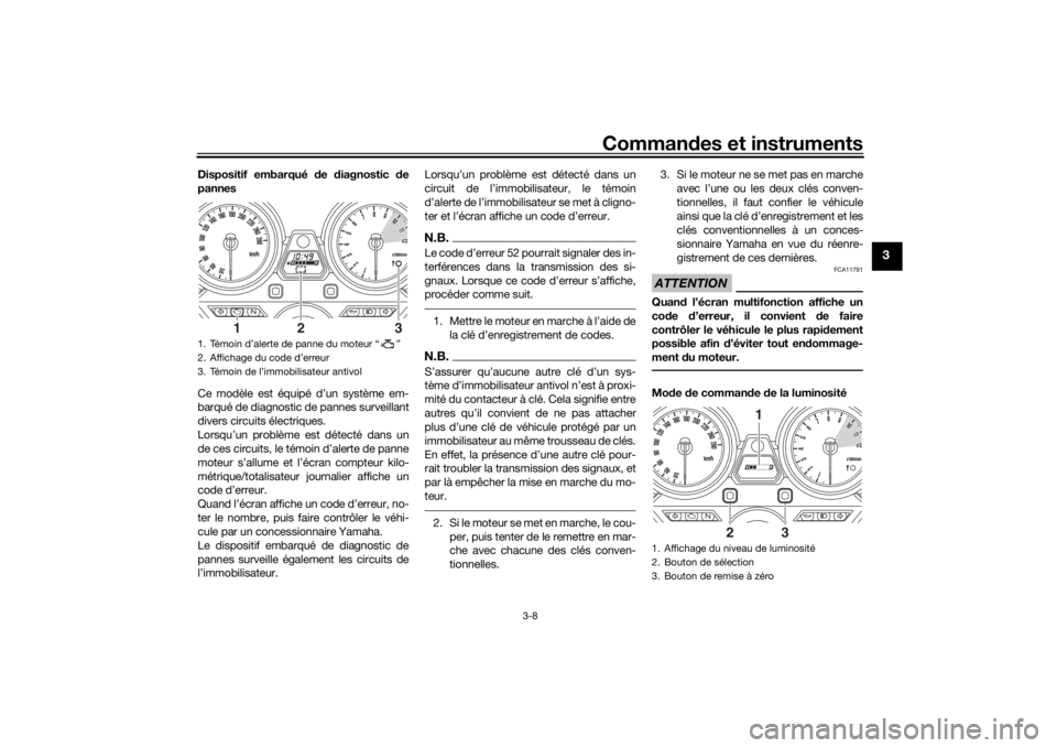 YAMAHA XJR 1300 2016 Notices Demploi (in French) Commandes et instruments
3-8
3
Dispositif embarqué de diagnostic de
pannes
Ce modèle est équipé d’un système em-
barqué de diagnostic de pannes surveillant
divers circuits électriques.
Lor YAMAHA XJR 1300 2016 Notices Demploi (in French) Commandes et instruments
3-8
3
Dispositif embarqué de diagnostic de
pannes
Ce modèle est équipé d’un système em-
barqué de diagnostic de pannes surveillant
divers circuits électriques.
Lor