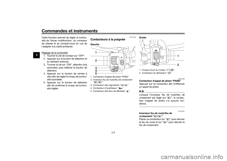 YAMAHA XJR 1300 2016 Notices Demploi (in French) Commandes et instruments
3-9
3
Cette fonction permet de régler la lumino-
sité de l’écran multifonction, du compteur
de vitesse et du compte-tours en vue de
l’adapter à la clarté ambiante.
R YAMAHA XJR 1300 2016 Notices Demploi (in French) Commandes et instruments
3-9
3
Cette fonction permet de régler la lumino-
sité de l’écran multifonction, du compteur
de vitesse et du compte-tours en vue de
l’adapter à la clarté ambiante.
R