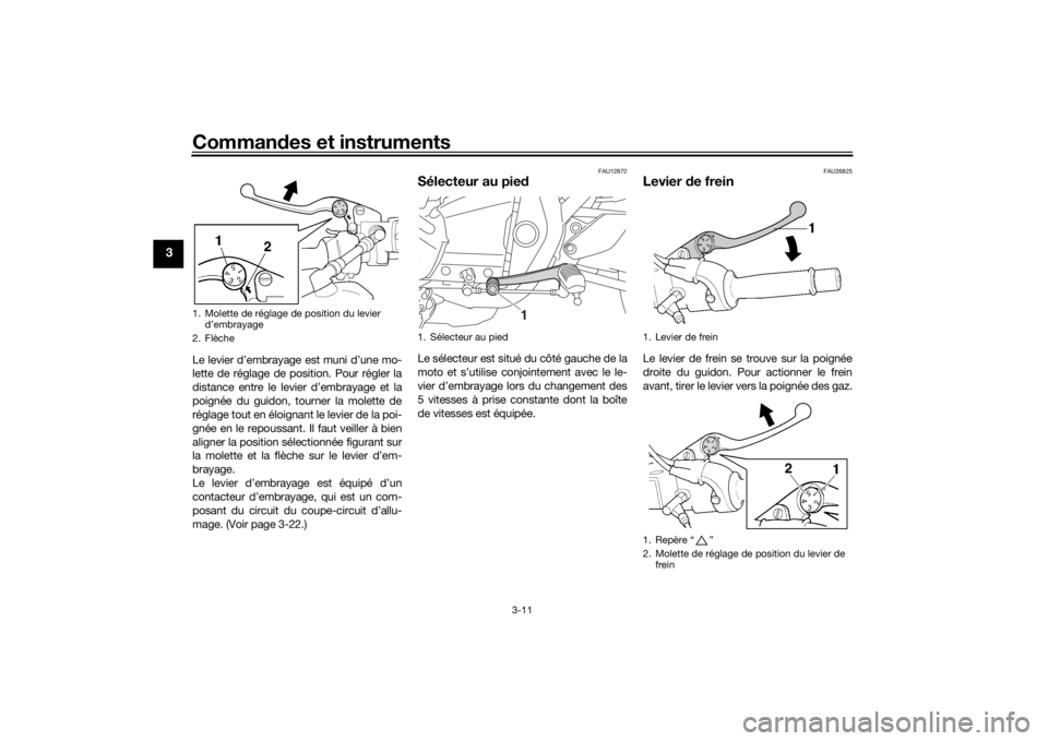 YAMAHA XJR 1300 2016 Notices Demploi (in French) Commandes et instruments
3-11
3
Le levier d’embrayage est muni d’une mo-
lette de réglage de position. Pour régler la
distance entre le levier d’embrayage et la
poignée du guidon, tourner la YAMAHA XJR 1300 2016 Notices Demploi (in French) Commandes et instruments
3-11
3
Le levier d’embrayage est muni d’une mo-
lette de réglage de position. Pour régler la
distance entre le levier d’embrayage et la
poignée du guidon, tourner la
