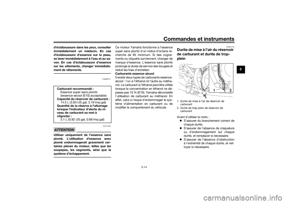 YAMAHA XJR 1300 2016  Notices Demploi (in French) Commandes et instruments
3-14
3
d’éclaboussure  dans les yeux, consulter
immé diatement un mé decin. En cas
d ’éclaboussure  d’essence sur la peau,
se laver immé diatement à l’eau et au 