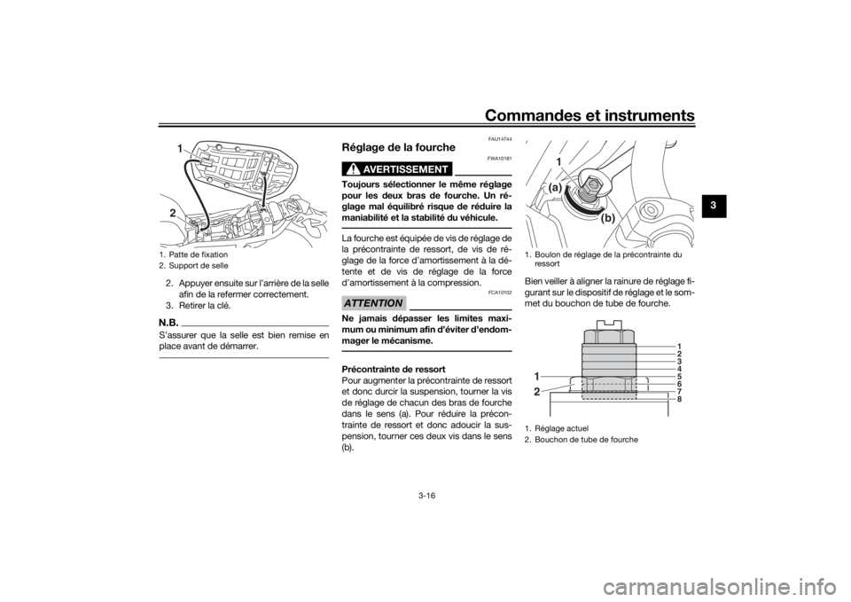 YAMAHA XJR 1300 2016 Notices Demploi (in French) Commandes et instruments
3-16
3
2. Appuyer ensuite sur l’arrière de la selle
afin de la refermer correctement.
3. Retirer la clé.N.B.S’assurer que la selle est bien remise en
place avant de dém YAMAHA XJR 1300 2016 Notices Demploi (in French) Commandes et instruments
3-16
3
2. Appuyer ensuite sur l’arrière de la selle
afin de la refermer correctement.
3. Retirer la clé.N.B.S’assurer que la selle est bien remise en
place avant de dém