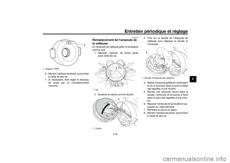 YAMAHA XJR 1300 2016 Notices Demploi (in French) Entretien périodique et réglage
6-32
6
6. Monter l’optique de phare, puis la fixer
à l’aide de ses vis.
7. Si nécessaire, faire régler le faisceau
de phare par un concessionnaire
Yamaha.
FAU6 YAMAHA XJR 1300 2016 Notices Demploi (in French) Entretien périodique et réglage
6-32
6
6. Monter l’optique de phare, puis la fixer
à l’aide de ses vis.
7. Si nécessaire, faire régler le faisceau
de phare par un concessionnaire
Yamaha.
FAU6