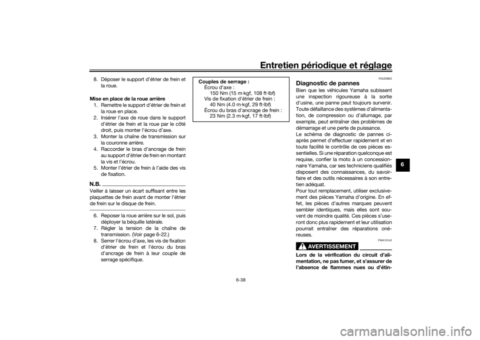 YAMAHA XJR 1300 2016  Notices Demploi (in French) Entretien périodique et réglage
6-38
6
8. Déposer le support d’étrier de frein et
la roue.
Mise en place  de la roue arrière
1. Remettre le support d’étrier de frein et la roue en place.
2. 