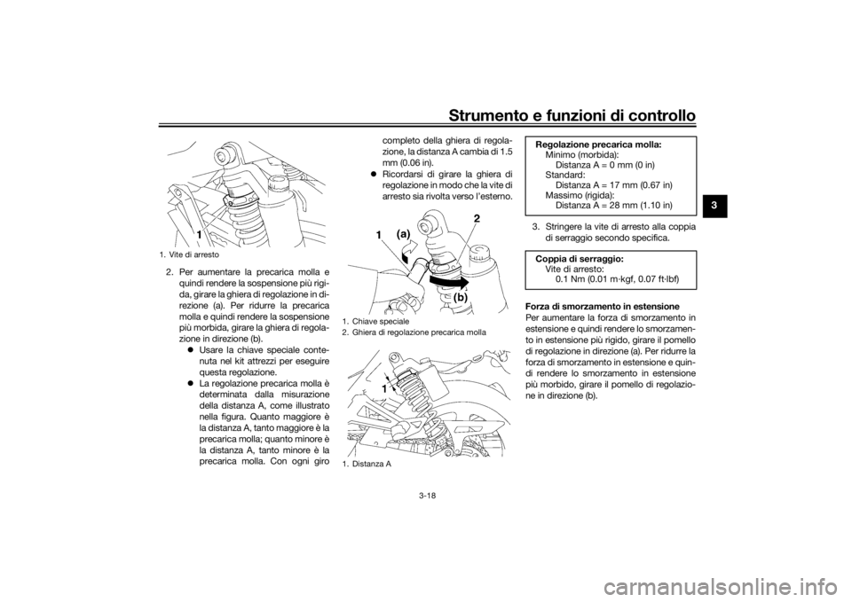 YAMAHA XJR 1300 2016 Manuale duso (in Italian) Strumento e funzioni di controllo
3-18
3
2. Per aumentare la precarica molla e
quindi rendere la sospensione più rigi-
da, girare la ghiera di regolazione in di-
rezione (a). Per ridurre la precarica YAMAHA XJR 1300 2016 Manuale duso (in Italian) Strumento e funzioni di controllo
3-18
3
2. Per aumentare la precarica molla e
quindi rendere la sospensione più rigi-
da, girare la ghiera di regolazione in di-
rezione (a). Per ridurre la precarica