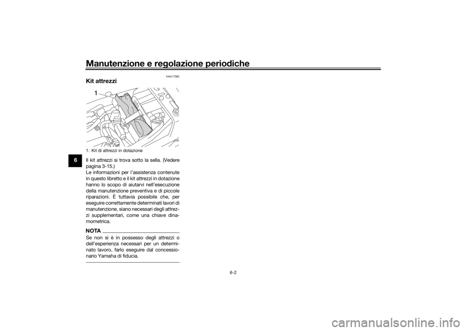 YAMAHA XJR 1300 2016 Manuale duso (in Italian) Manutenzione e regolazione perio diche
6-2
6
HAU17382
Kit attrezziIl kit attrezzi si trova sotto la sella. (Vedere
pagina 3-15.)
Le informazioni per l’assistenza contenute
in questo libretto e il ki YAMAHA XJR 1300 2016 Manuale duso (in Italian) Manutenzione e regolazione perio diche
6-2
6
HAU17382
Kit attrezziIl kit attrezzi si trova sotto la sella. (Vedere
pagina 3-15.)
Le informazioni per l’assistenza contenute
in questo libretto e il ki