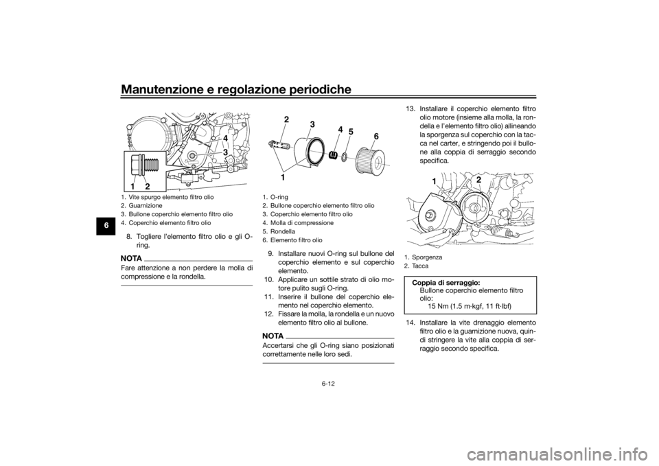 YAMAHA XJR 1300 2016 Manuale duso (in Italian) Manutenzione e regolazione perio diche
6-12
6
8. Togliere l’elemento filtro olio e gli O-
ring.NOTAFare attenzione a non perdere la molla di
compressione e la rondella.
9. Installare nuovi O-ring su YAMAHA XJR 1300 2016 Manuale duso (in Italian) Manutenzione e regolazione perio diche
6-12
6
8. Togliere l’elemento filtro olio e gli O-
ring.NOTAFare attenzione a non perdere la molla di
compressione e la rondella.
9. Installare nuovi O-ring su