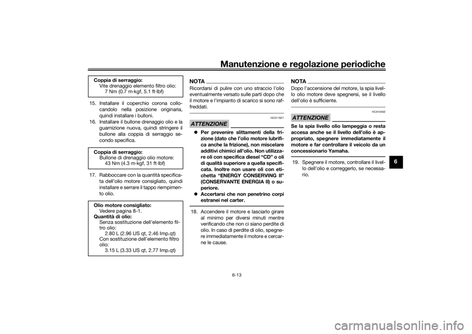 YAMAHA XJR 1300 2016 Manuale duso (in Italian) Manutenzione e regolazione periodiche
6-13
6
15. Installare il coperchio corona collo-
candolo nella posizione originaria,
quindi installare i bulloni.
16. Installare il bullone drenaggio olio e la gu YAMAHA XJR 1300 2016 Manuale duso (in Italian) Manutenzione e regolazione periodiche
6-13
6
15. Installare il coperchio corona collo-
candolo nella posizione originaria,
quindi installare i bulloni.
16. Installare il bullone drenaggio olio e la gu