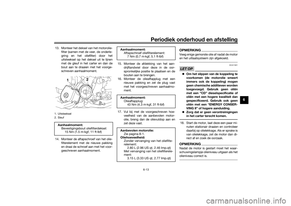 YAMAHA XJR 1300 2016  Instructieboekje (in Dutch) Periodiek on derhoud  en afstelling
6-13
6
13. Monteer het deksel van het motorolie-
filter (samen met de veer, de onderle-
gring en het oliefilter) door het
uitsteeksel op het deksel uit te lijnen
me