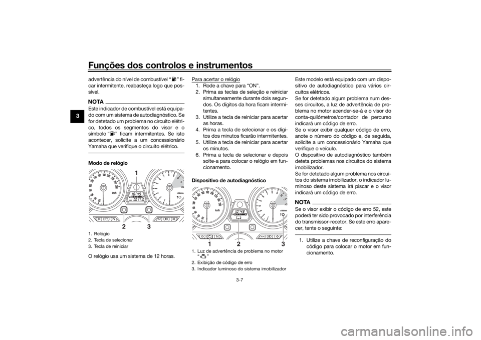 YAMAHA XJR 1300 2016 Manual de utilização (in Portuguese) Funções dos controlos e instrumentos
3-7
3
advertência do nível de combustível “ ” fi-
car intermitente, reabasteça logo que pos-
sível.NOTAEste indicador de combustível está equipa-
do c YAMAHA XJR 1300 2016 Manual de utilização (in Portuguese) Funções dos controlos e instrumentos
3-7
3
advertência do nível de combustível “ ” fi-
car intermitente, reabasteça logo que pos-
sível.NOTAEste indicador de combustível está equipa-
do c