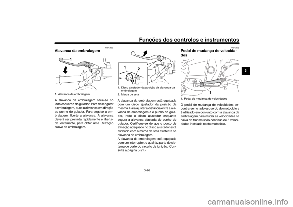 YAMAHA XJR 1300 2016 Manual de utilização (in Portuguese) Funções dos controlos e instrumentos
3-10
3
PAU12832
Alavanca da embraiagemA alavanca da embraiagem situa-se no
lado esquerdo do guiador. Para desengatar
a embraiagem, puxe a alavanca em direção
a YAMAHA XJR 1300 2016 Manual de utilização (in Portuguese) Funções dos controlos e instrumentos
3-10
3
PAU12832
Alavanca da embraiagemA alavanca da embraiagem situa-se no
lado esquerdo do guiador. Para desengatar
a embraiagem, puxe a alavanca em direção
a