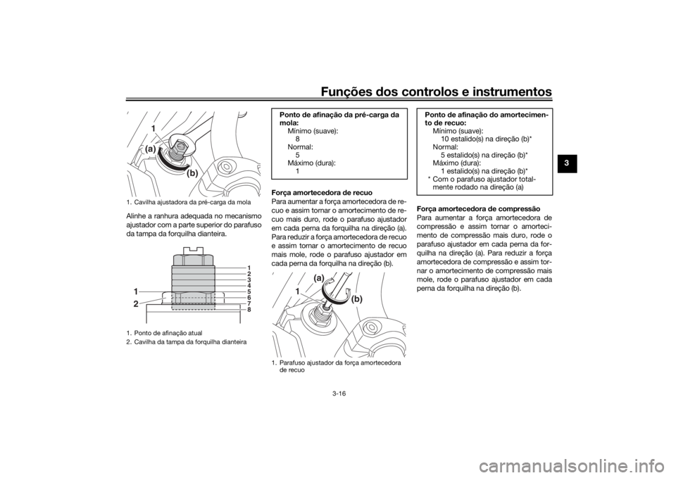 YAMAHA XJR 1300 2016 Manual de utilização (in Portuguese) Funções dos controlos e instrumentos
3-16
3
Alinhe a ranhura adequada no mecanismo
ajustador com a parte superior do parafuso
da tampa da forquilha dianteira. Força amortece
dora de recuo
Para aum YAMAHA XJR 1300 2016 Manual de utilização (in Portuguese) Funções dos controlos e instrumentos
3-16
3
Alinhe a ranhura adequada no mecanismo
ajustador com a parte superior do parafuso
da tampa da forquilha dianteira. Força amortece
dora de recuo
Para aum