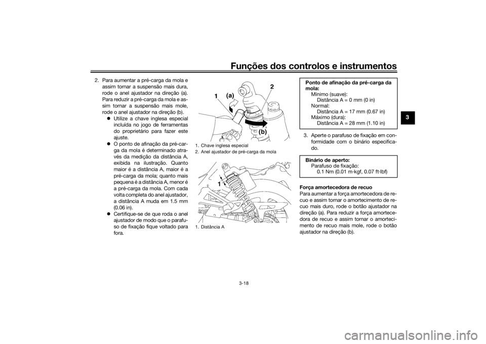 YAMAHA XJR 1300 2016 Manual de utilização (in Portuguese) Funções dos controlos e instrumentos
3-18
3
2. Para aumentar a pré-carga da mola e
assim tornar a suspensão mais dura,
rode o anel ajustador na direção (a).
Para reduzir a pré-carga da mola e a YAMAHA XJR 1300 2016 Manual de utilização (in Portuguese) Funções dos controlos e instrumentos
3-18
3
2. Para aumentar a pré-carga da mola e
assim tornar a suspensão mais dura,
rode o anel ajustador na direção (a).
Para reduzir a pré-carga da mola e a
