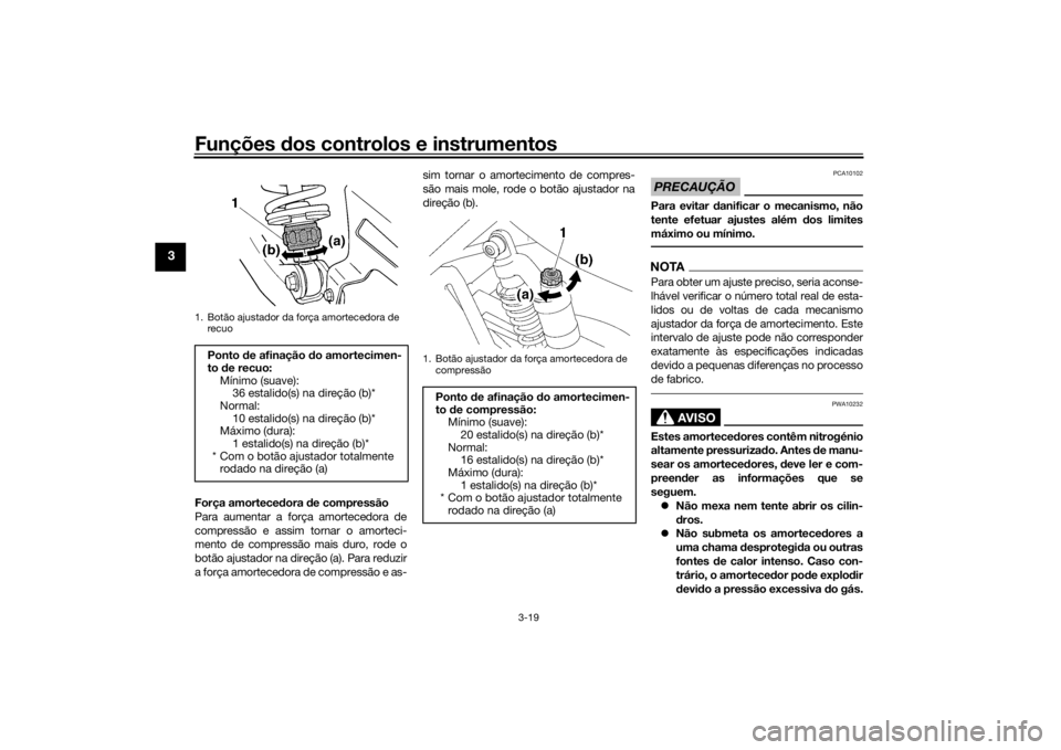 YAMAHA XJR 1300 2016 Manual de utilização (in Portuguese) Funções dos controlos e instrumentos
3-19
3
Força amorteced ora de compressão
Para aumentar a força amortecedora de
compressão e assim tornar o amorteci-
mento de compressão mais duro, rode o
b YAMAHA XJR 1300 2016 Manual de utilização (in Portuguese) Funções dos controlos e instrumentos
3-19
3
Força amorteced ora de compressão
Para aumentar a força amortecedora de
compressão e assim tornar o amorteci-
mento de compressão mais duro, rode o
b