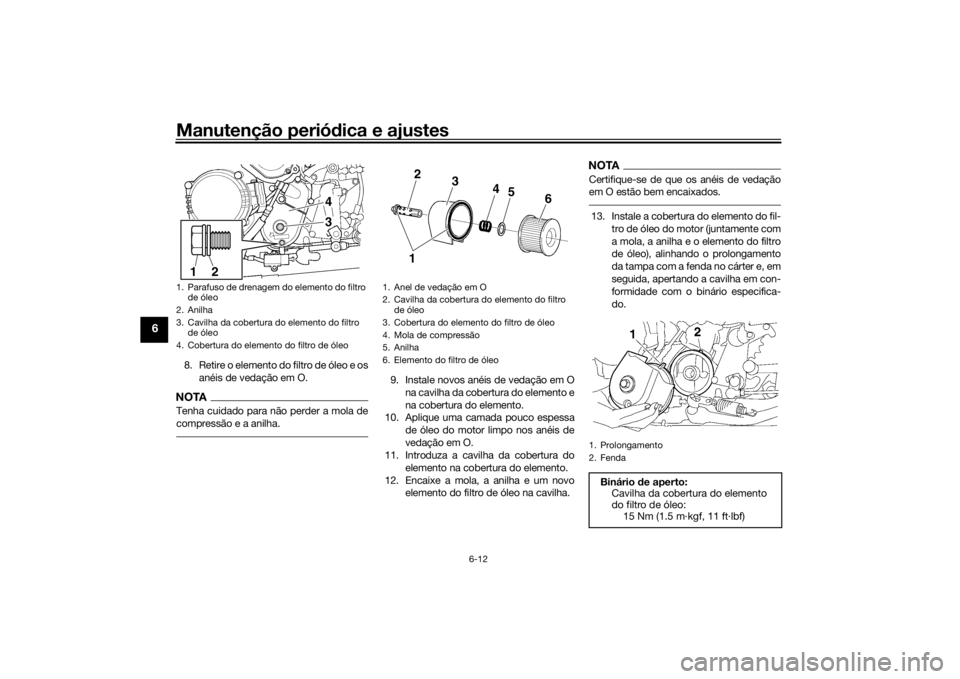 YAMAHA XJR 1300 2016 Manual de utilização (in Portuguese) Manutenção periódica e ajustes
6-12
6
8 . R et i r e o el e m en t o d o f i l tr o d e ó l e o e o s
anéis de vedação em O.NOTATenha cuidado para não perder a mola de
compressão e a an YAMAHA XJR 1300 2016 Manual de utilização (in Portuguese) Manutenção periódica e ajustes
6-12
6
8 . R et i r e o el e m en t o d o f i l tr o d e ó l e o e o s
anéis de vedação em O.NOTATenha cuidado para não perder a mola de
compressão e a an