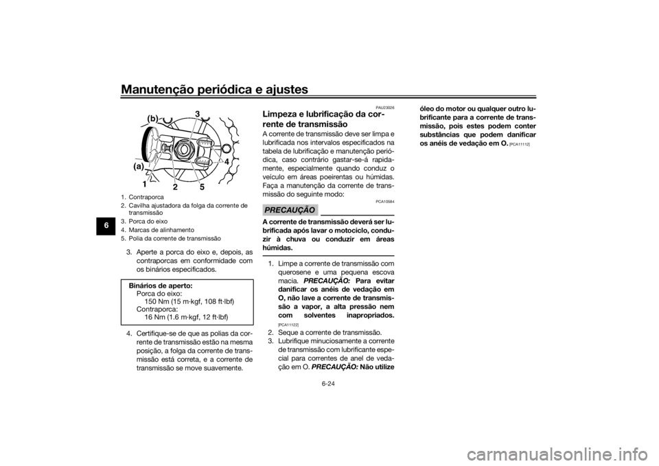 YAMAHA XJR 1300 2016 Manual de utilização (in Portuguese) Manutenção periódica e ajustes
6-24
6
3. Aperte a porca do eixo e, depois, as
contraporcas em conformidade com
os binários especificados.
4. Certifique-se de que as polias da cor- rente de transmi YAMAHA XJR 1300 2016 Manual de utilização (in Portuguese) Manutenção periódica e ajustes
6-24
6
3. Aperte a porca do eixo e, depois, as
contraporcas em conformidade com
os binários especificados.
4. Certifique-se de que as polias da cor- rente de transmi