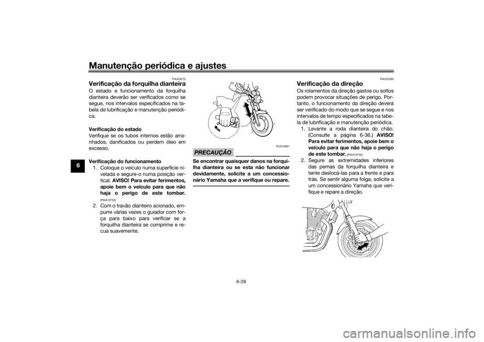 YAMAHA XJR 1300 2016 Manual de utilização (in Portuguese) Manutenção periódica e ajustes
6-28
6
PAU23273
Verificação da forquilha dianteiraO estado e funcionamento da forquilha
dianteira deverão ser verificados como se
segue, nos intervalos especific YAMAHA XJR 1300 2016 Manual de utilização (in Portuguese) Manutenção periódica e ajustes
6-28
6
PAU23273
Verificação da forquilha dianteiraO estado e funcionamento da forquilha
dianteira deverão ser verificados como se
segue, nos intervalos especific
