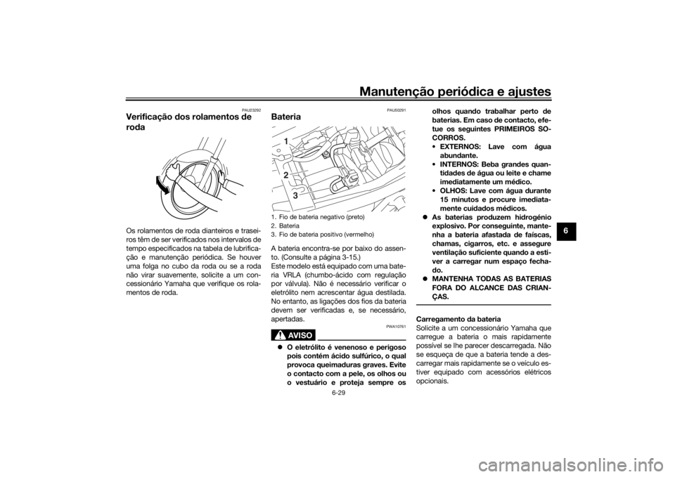 YAMAHA XJR 1300 2016 Manual de utilização (in Portuguese) Manutenção periódica e ajustes
6-29
6
PAU23292
Verificação dos rolamentos de
ro daOs rolamentos de roda dianteiros e trasei-
ros têm de ser verificados nos intervalos de
tempo especificados n YAMAHA XJR 1300 2016 Manual de utilização (in Portuguese) Manutenção periódica e ajustes
6-29
6
PAU23292
Verificação dos rolamentos de
ro daOs rolamentos de roda dianteiros e trasei-
ros têm de ser verificados nos intervalos de
tempo especificados n