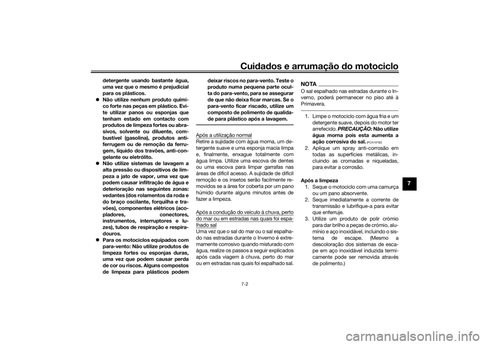 YAMAHA XJR 1300 2016 Manual de utilização (in Portuguese) Cuidad os e arrumação do motociclo7-2
7
detergente usan do bastante água,
uma vez que o mesmo é preju dicial
para os plásticos.
Não utilize nenhum pro duto quími-
co forte nas peças em pl YAMAHA XJR 1300 2016 Manual de utilização (in Portuguese) Cuidad os e arrumação do motociclo7-2
7
detergente usan do bastante água,
uma vez que o mesmo é preju dicial
para os plásticos.
Não utilize nenhum pro duto quími-
co forte nas peças em pl