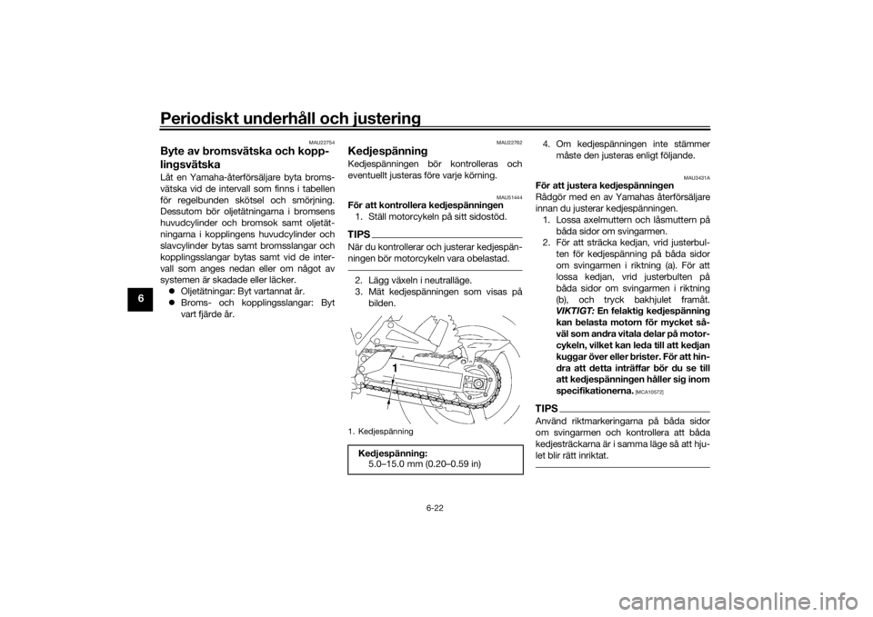 YAMAHA XJR 1300 2016 Bruksanvisningar (in Swedish) Periodiskt underhåll och justering
6-22
6
MAU22754
Byte av bromsvätska och kopp-
lingsvätskaLåt en Yamaha-återförsäljare byta broms-
vätska vid de intervall som finns i tabellen
för regelbund YAMAHA XJR 1300 2016 Bruksanvisningar (in Swedish) Periodiskt underhåll och justering
6-22
6
MAU22754
Byte av bromsvätska och kopp-
lingsvätskaLåt en Yamaha-återförsäljare byta broms-
vätska vid de intervall som finns i tabellen
för regelbund