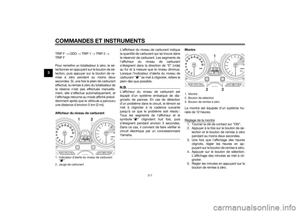 YAMAHA XJR 1300 2015 Notices Demploi (in French) COMMANDES ET INSTRUMENTS
3-7
3
TRIP F → ODO → TRIP 1 → TRIP 2 →
TRIP F
Pour remettre un totalisateur à zéro, le sé-
lectionner en appuyant sur le bouton de sé-
lection, puis appuyer sur YAMAHA XJR 1300 2015 Notices Demploi (in French) COMMANDES ET INSTRUMENTS
3-7
3
TRIP F → ODO → TRIP 1 → TRIP 2 →
TRIP F
Pour remettre un totalisateur à zéro, le sé-
lectionner en appuyant sur le bouton de sé-
lection, puis appuyer sur