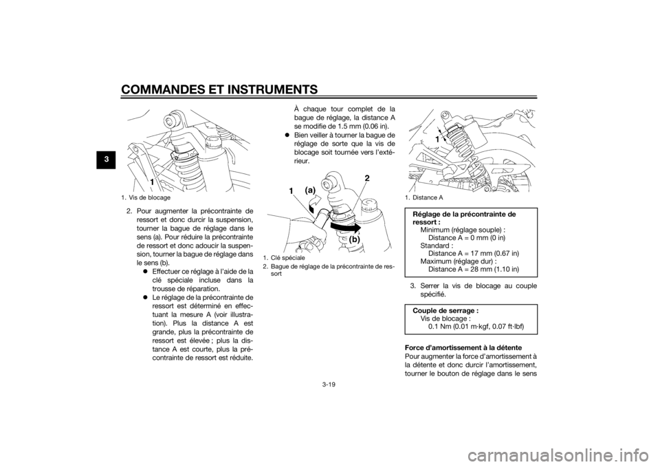 YAMAHA XJR 1300 2015 Notices Demploi (in French) COMMANDES ET INSTRUMENTS
3-19
3
2. Pour augmenter la précontrainte deressort et donc durcir la suspension,
tourner la bague de réglage dans le
sens (a). Pour réduire la précontrainte
de ressort et YAMAHA XJR 1300 2015 Notices Demploi (in French) COMMANDES ET INSTRUMENTS
3-19
3
2. Pour augmenter la précontrainte deressort et donc durcir la suspension,
tourner la bague de réglage dans le
sens (a). Pour réduire la précontrainte
de ressort et
