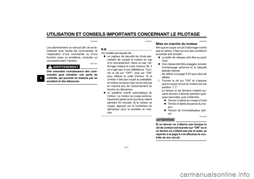 YAMAHA XJR 1300 2015 Notices Demploi (in French) UTILISATION ET CONSEILS IMPORTANTS CONCERNANT LE PILOTAGE
5-1
5
FAU15952
Lire attentivement ce manuel afin de se fa-
miliariser avec toutes les commandes. Si
l’explication d’une commande ou d’un YAMAHA XJR 1300 2015 Notices Demploi (in French) UTILISATION ET CONSEILS IMPORTANTS CONCERNANT LE PILOTAGE
5-1
5
FAU15952
Lire attentivement ce manuel afin de se fa-
miliariser avec toutes les commandes. Si
l’explication d’une commande ou d’un