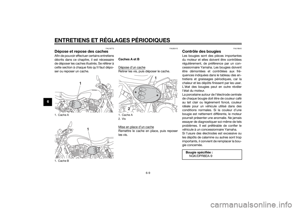 YAMAHA XJR 1300 2015 Notices Demploi (in French) ENTRETIENS ET RÉGLAGES PÉRIODIQUES
6-9
6
FAU18773
Dépose et repose des cachesAfin de pouvoir effectuer certains entretiens
décrits dans ce chapitre, il est nécessaire
de déposer les caches illus YAMAHA XJR 1300 2015 Notices Demploi (in French) ENTRETIENS ET RÉGLAGES PÉRIODIQUES
6-9
6
FAU18773
Dépose et repose des cachesAfin de pouvoir effectuer certains entretiens
décrits dans ce chapitre, il est nécessaire
de déposer les caches illus