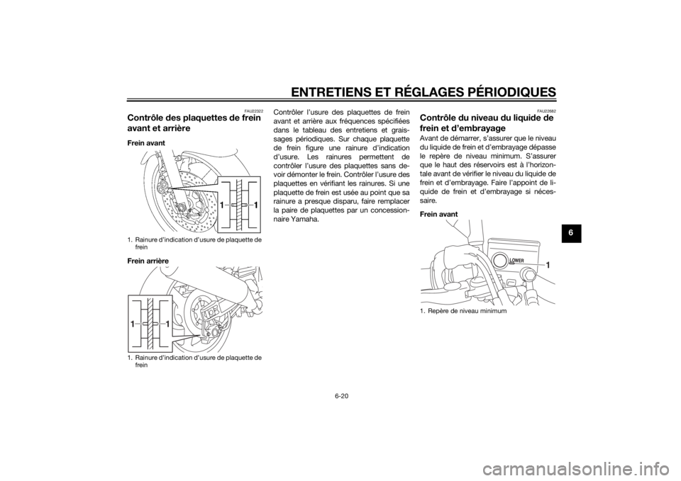 YAMAHA XJR 1300 2015 Notices Demploi (in French) ENTRETIENS ET RÉGLAGES PÉRIODIQUES
6-20
6
FAU22322
Contrôle des plaquettes de frein
avant et arrièreFrein avant
Frein arrière Contrôler l’usure des plaquettes de frein
avant et arrière aux YAMAHA XJR 1300 2015 Notices Demploi (in French) ENTRETIENS ET RÉGLAGES PÉRIODIQUES
6-20
6
FAU22322
Contrôle des plaquettes de frein
avant et arrièreFrein avant
Frein arrière Contrôler l’usure des plaquettes de frein
avant et arrière aux