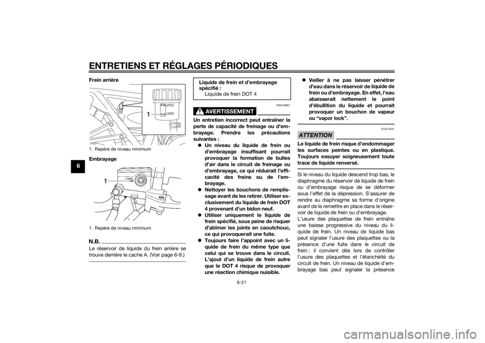 YAMAHA XJR 1300 2015 Notices Demploi (in French) ENTRETIENS ET RÉGLAGES PÉRIODIQUES
6-21
6
Frein arrière
EmbrayageN.B.Le réservoir de liquide du frein arrière se
trouve derrière le cache A. (Voir page 6-9.)
AVERTISSEMENT
FWA16001
Un entretien YAMAHA XJR 1300 2015 Notices Demploi (in French) ENTRETIENS ET RÉGLAGES PÉRIODIQUES
6-21
6
Frein arrière
EmbrayageN.B.Le réservoir de liquide du frein arrière se
trouve derrière le cache A. (Voir page 6-9.)
AVERTISSEMENT
FWA16001
Un entretien