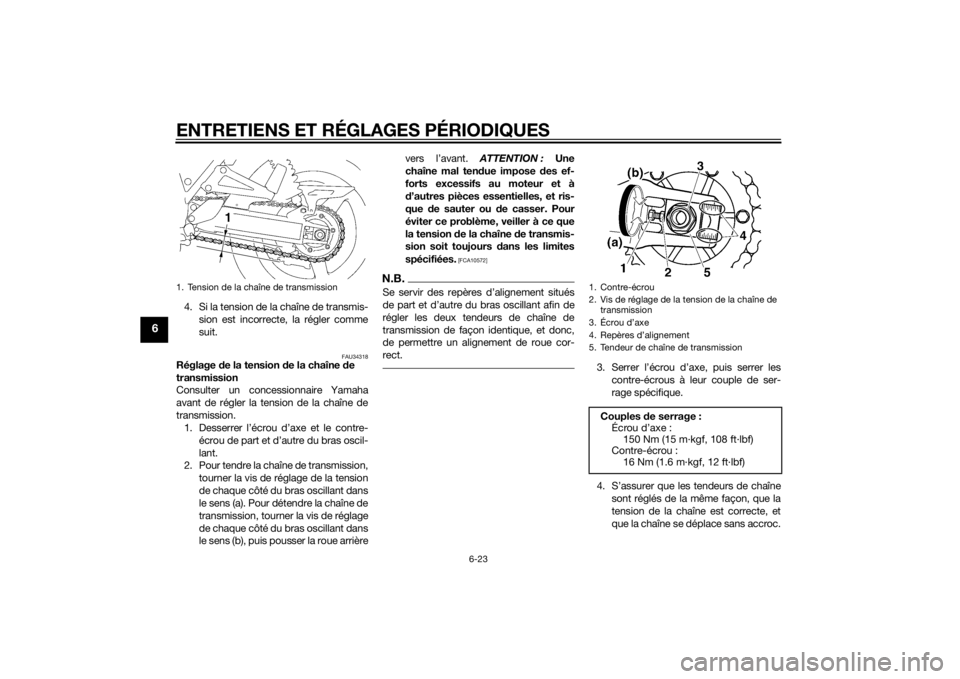 YAMAHA XJR 1300 2015 Notices Demploi (in French) ENTRETIENS ET RÉGLAGES PÉRIODIQUES
6-23
6
4. Si la tension de la chaîne de transmis-sion est incorrecte, la régler comme
suit.
FAU34318
Réglage de la tension d e la chaîne de
transmission
Cons YAMAHA XJR 1300 2015 Notices Demploi (in French) ENTRETIENS ET RÉGLAGES PÉRIODIQUES
6-23
6
4. Si la tension de la chaîne de transmis-sion est incorrecte, la régler comme
suit.
FAU34318
Réglage de la tension d e la chaîne de
transmission
Cons