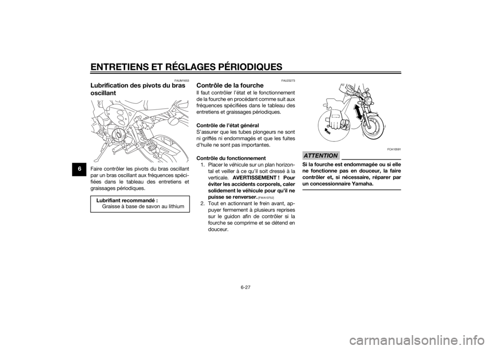 YAMAHA XJR 1300 2015 Notices Demploi (in French) ENTRETIENS ET RÉGLAGES PÉRIODIQUES
6-27
6
FAUM1653
Lubrification des pivots du bras
oscillantFaire contrôler les pivots du bras oscillant
par un bras oscillant aux fréquences spéci-
fiées dans YAMAHA XJR 1300 2015 Notices Demploi (in French) ENTRETIENS ET RÉGLAGES PÉRIODIQUES
6-27
6
FAUM1653
Lubrification des pivots du bras
oscillantFaire contrôler les pivots du bras oscillant
par un bras oscillant aux fréquences spéci-
fiées dans