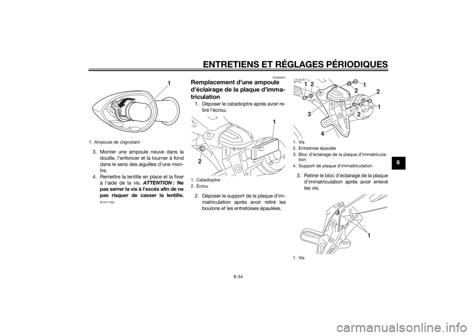 YAMAHA XJR 1300 2015 Notices Demploi (in French) ENTRETIENS ET RÉGLAGES PÉRIODIQUES
6-34
6
3. Monter une ampoule neuve dans ladouille, l’enfoncer et la tourner à fond
dans le sens des aiguilles d’une mon-
tre.
4. Remettre la lentille en place YAMAHA XJR 1300 2015 Notices Demploi (in French) ENTRETIENS ET RÉGLAGES PÉRIODIQUES
6-34
6
3. Monter une ampoule neuve dans ladouille, l’enfoncer et la tourner à fond
dans le sens des aiguilles d’une mon-
tre.
4. Remettre la lentille en place