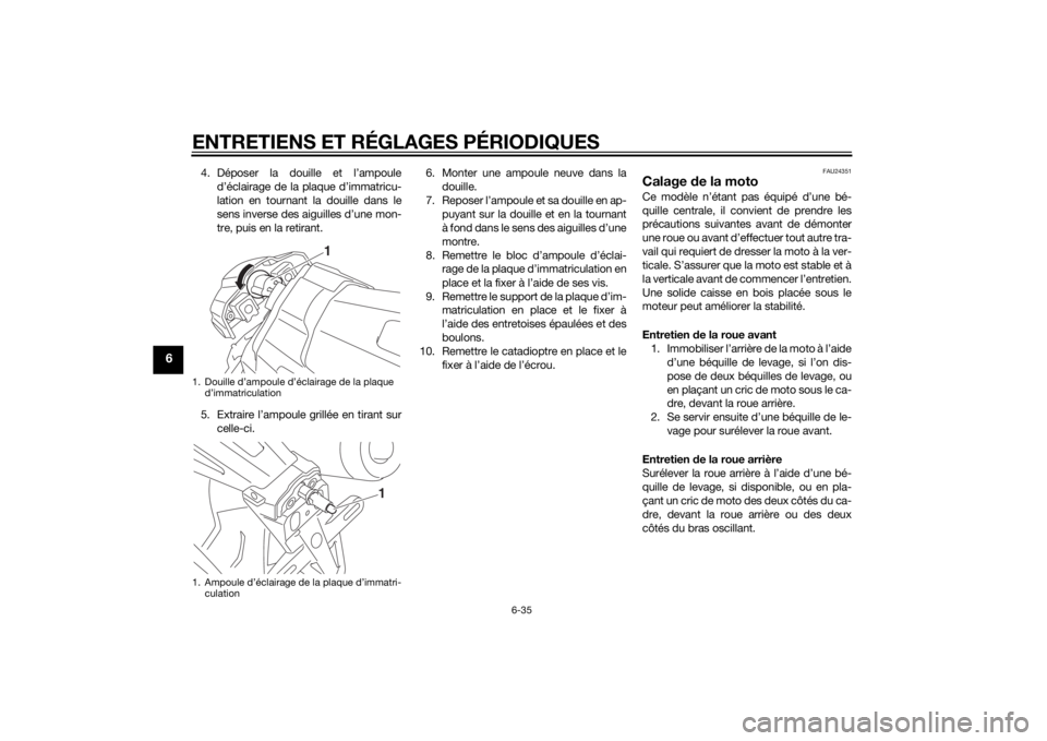 YAMAHA XJR 1300 2015 Notices Demploi (in French) ENTRETIENS ET RÉGLAGES PÉRIODIQUES
6-35
6
4. Déposer la douille et l’ampouled’éclairage de la plaque d’immatricu-
lation en tournant la douille dans le
sens inverse des aiguilles d’une mon YAMAHA XJR 1300 2015 Notices Demploi (in French) ENTRETIENS ET RÉGLAGES PÉRIODIQUES
6-35
6
4. Déposer la douille et l’ampouled’éclairage de la plaque d’immatricu-
lation en tournant la douille dans le
sens inverse des aiguilles d’une mon