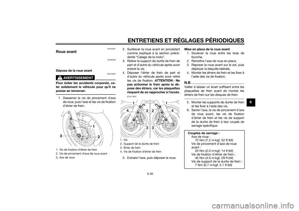YAMAHA XJR 1300 2015 Notices Demploi (in French) ENTRETIENS ET RÉGLAGES PÉRIODIQUES
6-36
6
FAU24361
Roue avant
FAU65460
Dépose de la roue avant
AVERTISSEMENT
FWA10822
Pour éviter les acci dents corporels, ca-
ler soli dement le véhicule pour qu YAMAHA XJR 1300 2015 Notices Demploi (in French) ENTRETIENS ET RÉGLAGES PÉRIODIQUES
6-36
6
FAU24361
Roue avant
FAU65460
Dépose de la roue avant
AVERTISSEMENT
FWA10822
Pour éviter les acci dents corporels, ca-
ler soli dement le véhicule pour qu