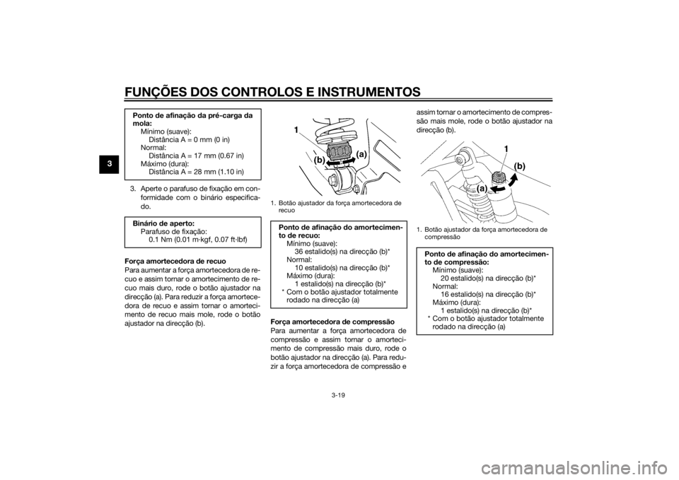 YAMAHA XJR 1300 2015  Manual de utilização (in Portuguese) FUNÇÕES DOS CONTROLOS E INSTRUMENTOS
3-19
3
3. Aperte o parafuso de fixação em con-formidade com o binário especifica-
do.
Força amorteced ora de recuo
Para aumentar a força amortecedora de re-