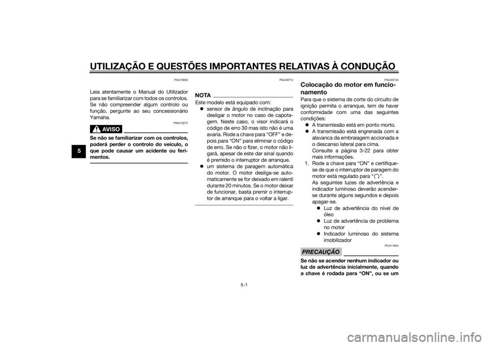 YAMAHA XJR 1300 2015  Manual de utilização (in Portuguese) UTILIZAÇÃO E QUESTÕES IMPORTANTES RELATIVAS À CONDUÇÃO
5-1
5
PAU15952
Leia atentamente o Manual do Utilizador
para se familiarizar com todos os controlos.
Se não compreender algum controlo ou
f