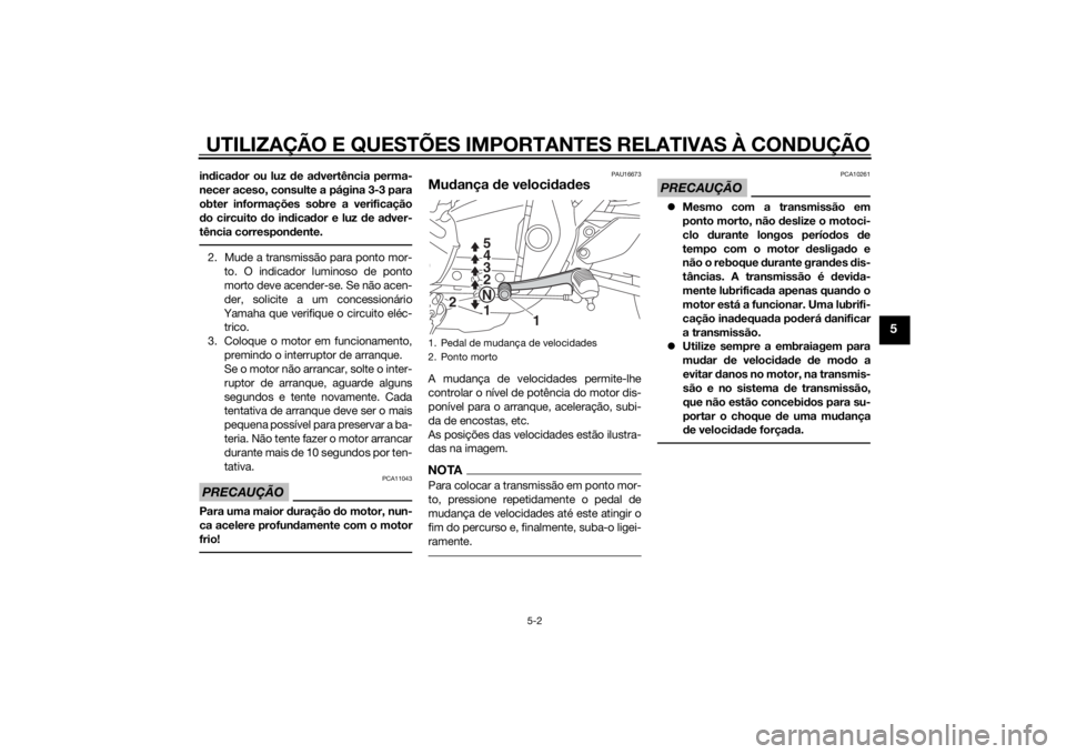 YAMAHA XJR 1300 2015  Manual de utilização (in Portuguese) UTILIZAÇÃO E QUESTÕES IMPORTANTES RELATIVAS À CONDUÇÃO
5-2
5
indica dor ou luz  de ad vertência perma-
necer aceso, consulte a página 3-3 para
obter informações sobre a verificação
d o cir