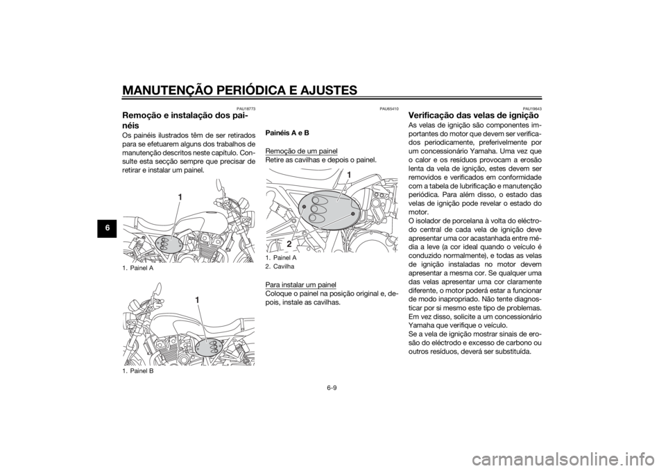 YAMAHA XJR 1300 2015  Manual de utilização (in Portuguese) MANUTENÇÃO PERIÓDICA E AJUSTES
6-9
6
PAU18773
Remoção e instalação dos pai-
néisOs painéis ilustrados têm de ser retirados
para se efetuarem alguns dos trabalhos de
manutenção descritos ne