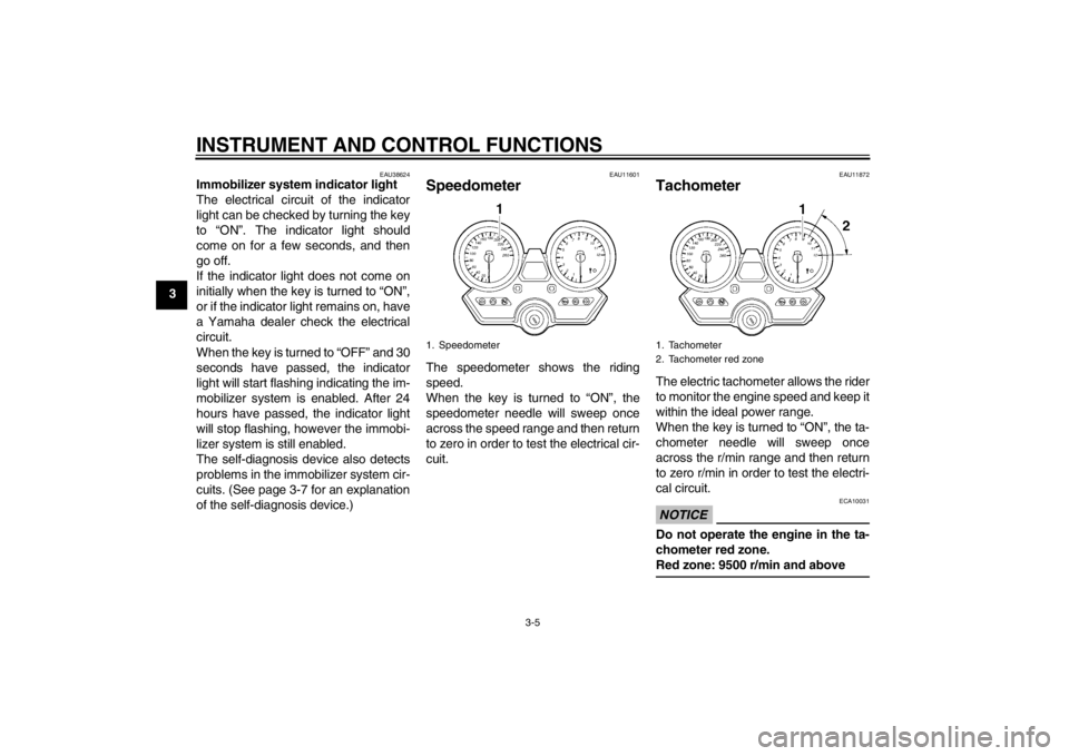 YAMAHA XJR 1300 2013 User Guide INSTRUMENT AND CONTROL FUNCTIONS
3-5
3
EAU38624
Immobilizer system indicator light
The electrical circuit of the indicator
light can be checked by turning the key
to “ON”. The indicator light sho YAMAHA XJR 1300 2013 User Guide INSTRUMENT AND CONTROL FUNCTIONS
3-5
3
EAU38624
Immobilizer system indicator light
The electrical circuit of the indicator
light can be checked by turning the key
to “ON”. The indicator light sho