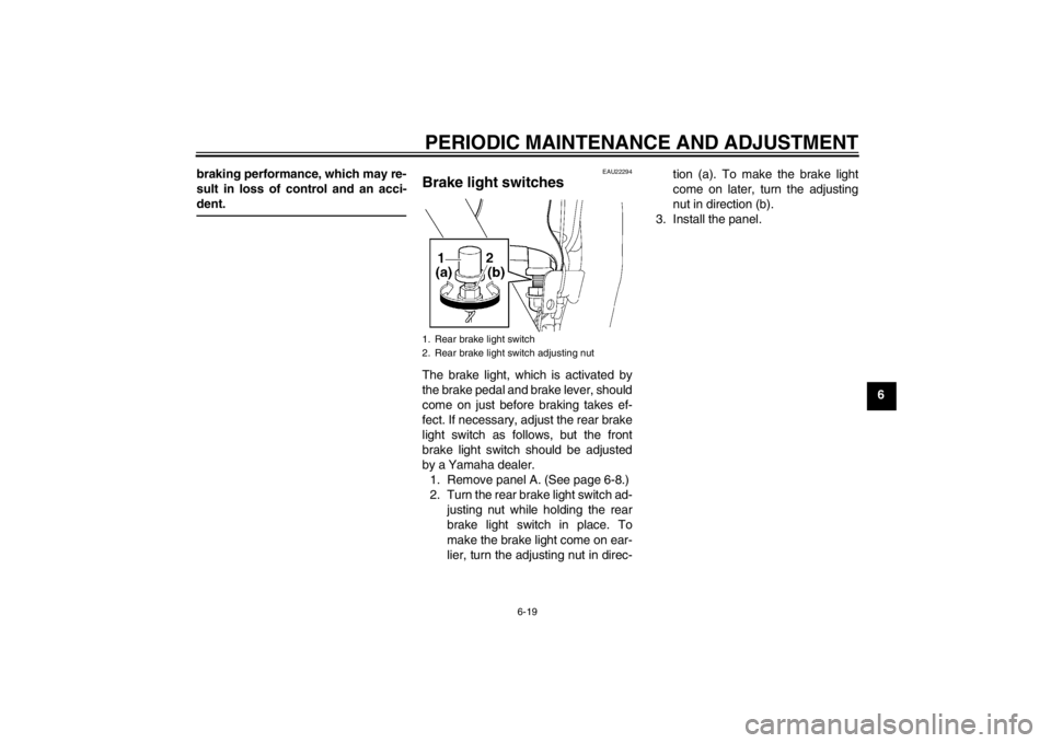 YAMAHA XJR 1300 2013 Repair Manual PERIODIC MAINTENANCE AND ADJUSTMENT
6-19
6
braking performance, which may re-
sult in loss of control and an acci-
dent.
EAU22294
Brake light switches The brake light, which is activated by
the brake YAMAHA XJR 1300 2013 Repair Manual PERIODIC MAINTENANCE AND ADJUSTMENT
6-19
6
braking performance, which may re-
sult in loss of control and an acci-
dent.
EAU22294
Brake light switches The brake light, which is activated by
the brake