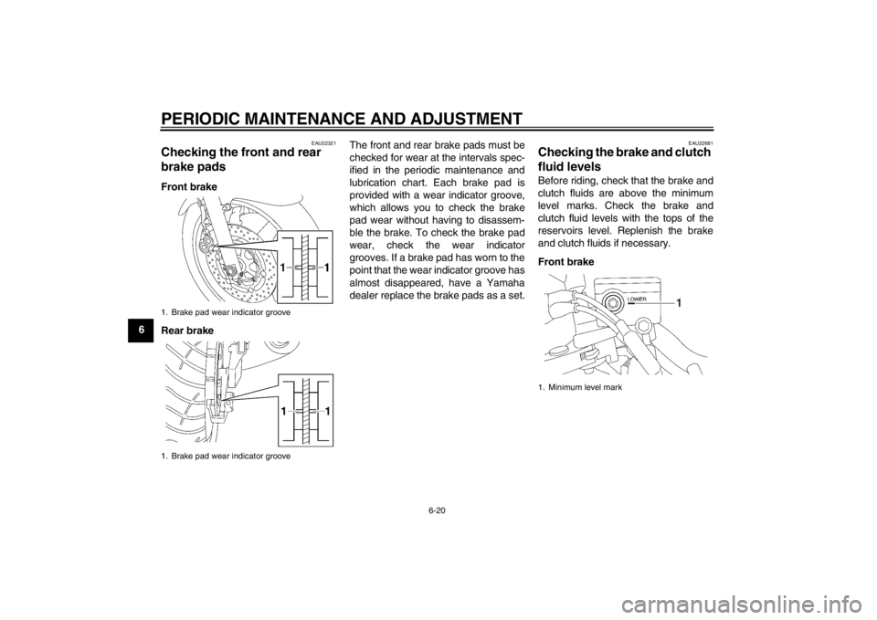 YAMAHA XJR 1300 2013 Repair Manual PERIODIC MAINTENANCE AND ADJUSTMENT
6-20
6
EAU22321
Checking the front and rear
brake pads Front brake
Rear brakeThe front and rear brake pads must be
checked for wear at the intervals spec-
ified in YAMAHA XJR 1300 2013 Repair Manual PERIODIC MAINTENANCE AND ADJUSTMENT
6-20
6
EAU22321
Checking the front and rear
brake pads Front brake
Rear brakeThe front and rear brake pads must be
checked for wear at the intervals spec-
ified in