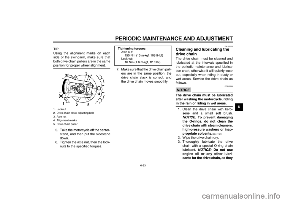 YAMAHA XJR 1300 2013 Repair Manual PERIODIC MAINTENANCE AND ADJUSTMENT
6-23
6
TIPUsing the alignment marks on each
side of the swingarm, make sure that
both drive chain pullers are in the same
position for proper wheel alignment.5. Tak YAMAHA XJR 1300 2013 Repair Manual PERIODIC MAINTENANCE AND ADJUSTMENT
6-23
6
TIPUsing the alignment marks on each
side of the swingarm, make sure that
both drive chain pullers are in the same
position for proper wheel alignment.5. Tak