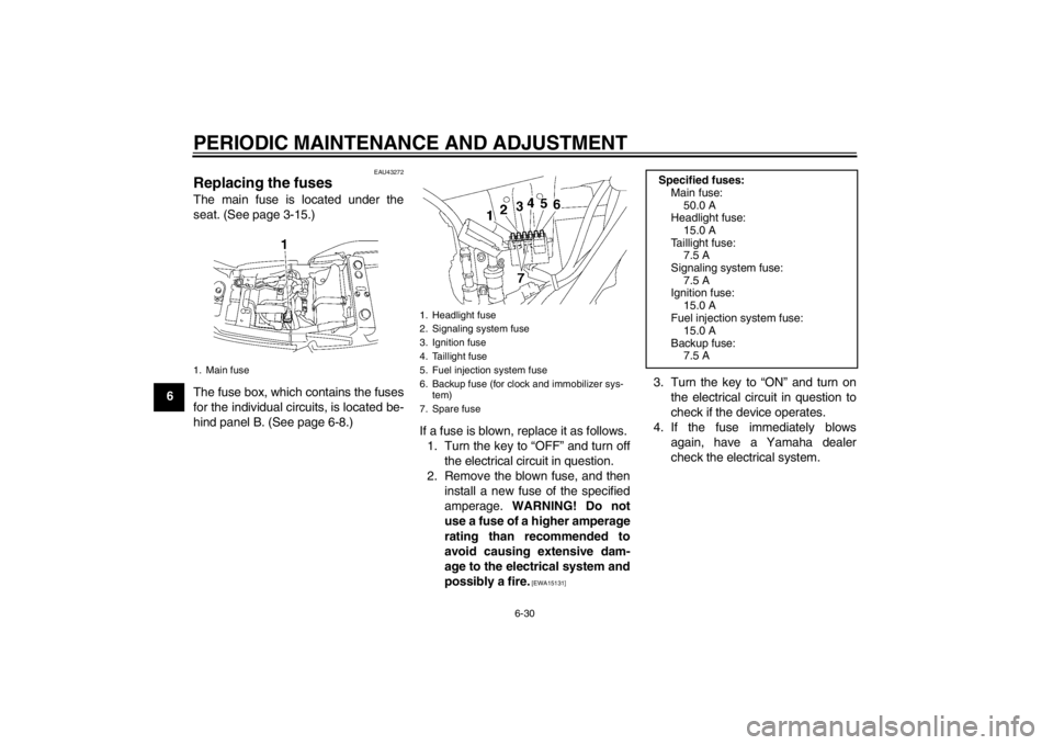 YAMAHA XJR 1300 2013 Owners Manual PERIODIC MAINTENANCE AND ADJUSTMENT
6-30
6
EAU43272
Replacing the fuses The main fuse is located under the
seat. (See page 3-15.)
The fuse box, which contains the fuses
for the individual circuits, is YAMAHA XJR 1300 2013 Owners Manual PERIODIC MAINTENANCE AND ADJUSTMENT
6-30
6
EAU43272
Replacing the fuses The main fuse is located under the
seat. (See page 3-15.)
The fuse box, which contains the fuses
for the individual circuits, is