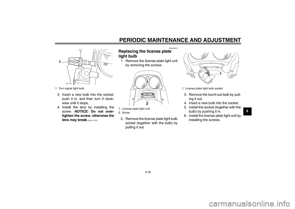 YAMAHA XJR 1300 2013 Manual PDF PERIODIC MAINTENANCE AND ADJUSTMENT
6-33
6
3. Insert a new bulb into the socket,
push it in, and then turn it clock-
wise until it stops.
4. Install the lens by installing the screw. NOTICE: Do not YAMAHA XJR 1300 2013 Manual PDF PERIODIC MAINTENANCE AND ADJUSTMENT
6-33
6
3. Insert a new bulb into the socket,
push it in, and then turn it clock-
wise until it stops.
4. Install the lens by installing the screw. NOTICE: Do not
