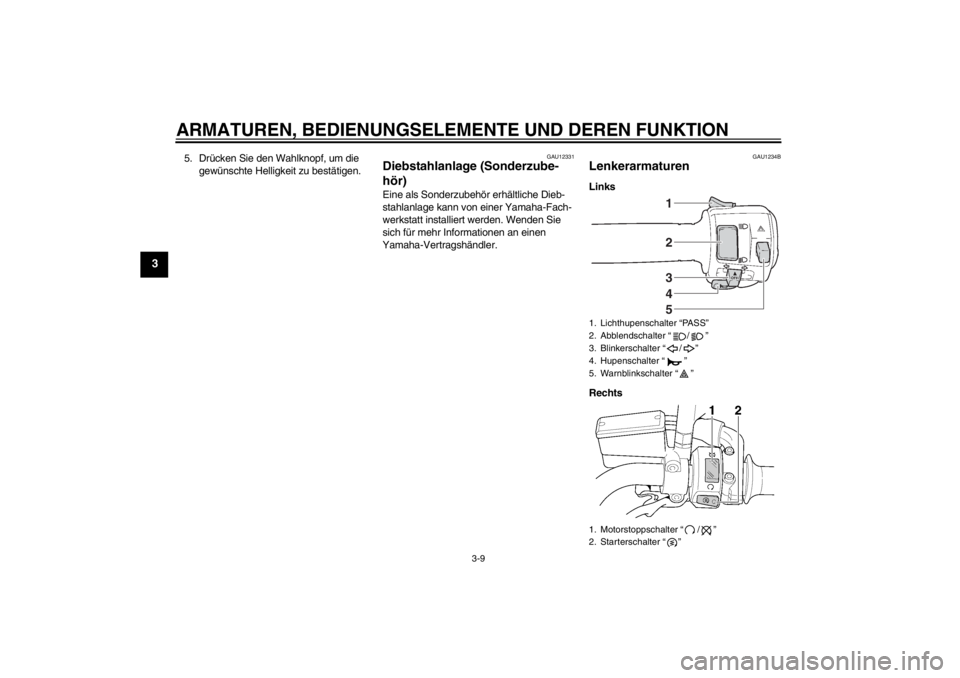 YAMAHA XJR 1300 2013 Betriebsanleitungen (in German) ARMATUREN, BEDIENUNGSELEMENTE UND DEREN FUNKTION
3-9
3
5. Drücken Sie den Wahlknopf, um die gewünschte Helligkeit zu bestätigen.
GAU12331
Diebstahlanlage (Sonderzube-
hör) Eine als Sonderzubehör YAMAHA XJR 1300 2013 Betriebsanleitungen (in German) ARMATUREN, BEDIENUNGSELEMENTE UND DEREN FUNKTION
3-9
3
5. Drücken Sie den Wahlknopf, um die gewünschte Helligkeit zu bestätigen.
GAU12331
Diebstahlanlage (Sonderzube-
hör) Eine als Sonderzubehör