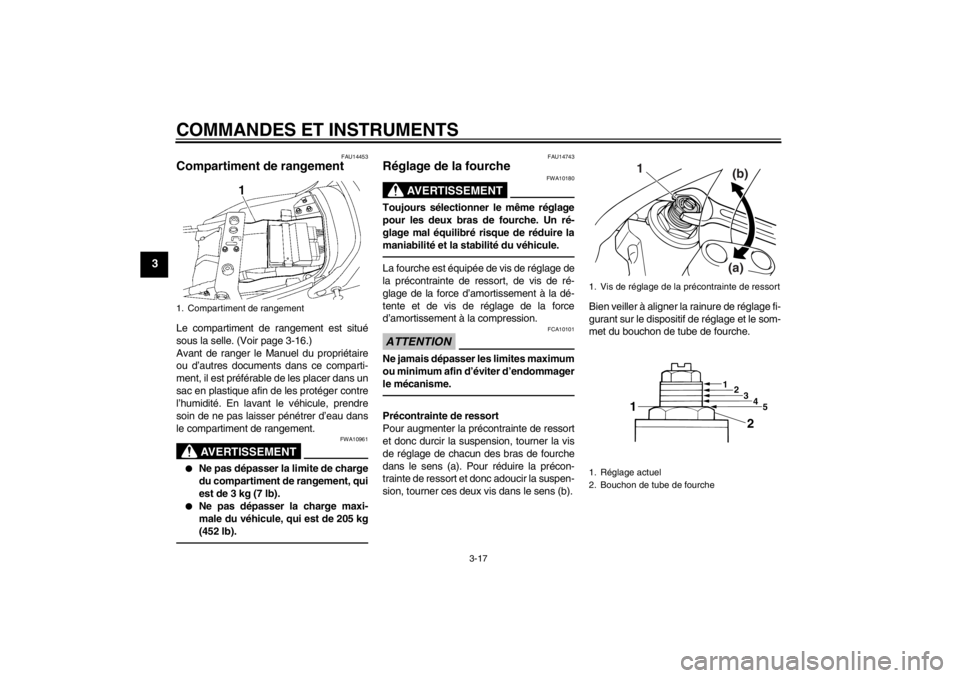 YAMAHA XJR 1300 2013 Notices Demploi (in French) COMMANDES ET INSTRUMENTS
3-17
3
FAU14453
Compartiment de rangement Le compartiment de rangement est situé
sous la selle. (Voir page 3-16.)
Avant de ranger le Manuel du propriétaire
ou d’autres doc YAMAHA XJR 1300 2013 Notices Demploi (in French) COMMANDES ET INSTRUMENTS
3-17
3
FAU14453
Compartiment de rangement Le compartiment de rangement est situé
sous la selle. (Voir page 3-16.)
Avant de ranger le Manuel du propriétaire
ou d’autres doc