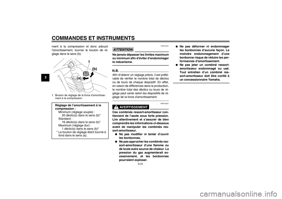 YAMAHA XJR 1300 2013 Notices Demploi (in French) COMMANDES ET INSTRUMENTS
3-21
3
ment à la compression et donc adoucir
l’amortissement, tourner le bouton de ré-
glage dans le sens (b).
ATTENTION
FCA10101
Ne jamais dépasser les limites maximum
o YAMAHA XJR 1300 2013 Notices Demploi (in French) COMMANDES ET INSTRUMENTS
3-21
3
ment à la compression et donc adoucir
l’amortissement, tourner le bouton de ré-
glage dans le sens (b).
ATTENTION
FCA10101
Ne jamais dépasser les limites maximum
o
