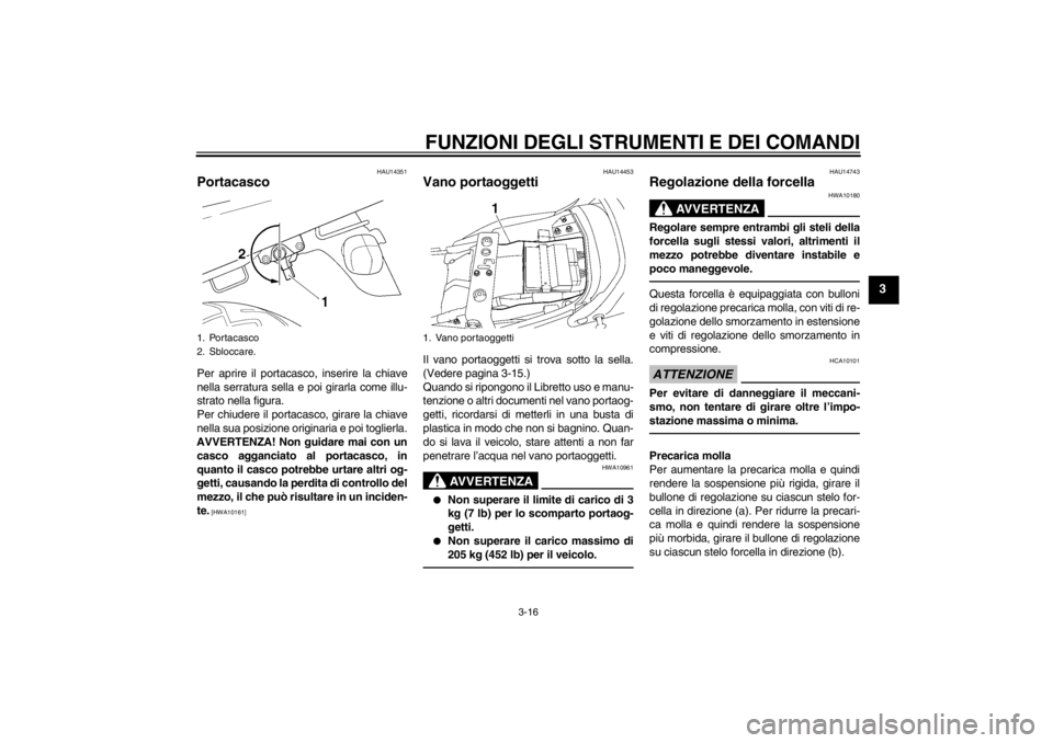 YAMAHA XJR 1300 2013 Manuale duso (in Italian) FUNZIONI DEGLI STRUMENTI E DEI COMANDI
3-16
3
HAU14351
Portacasco Per aprire il portacasco, inserire la chiave
nella serratura sella e poi girarla come illu-
strato nella figura.
Per chiudere il porta YAMAHA XJR 1300 2013 Manuale duso (in Italian) FUNZIONI DEGLI STRUMENTI E DEI COMANDI
3-16
3
HAU14351
Portacasco Per aprire il portacasco, inserire la chiave
nella serratura sella e poi girarla come illu-
strato nella figura.
Per chiudere il porta